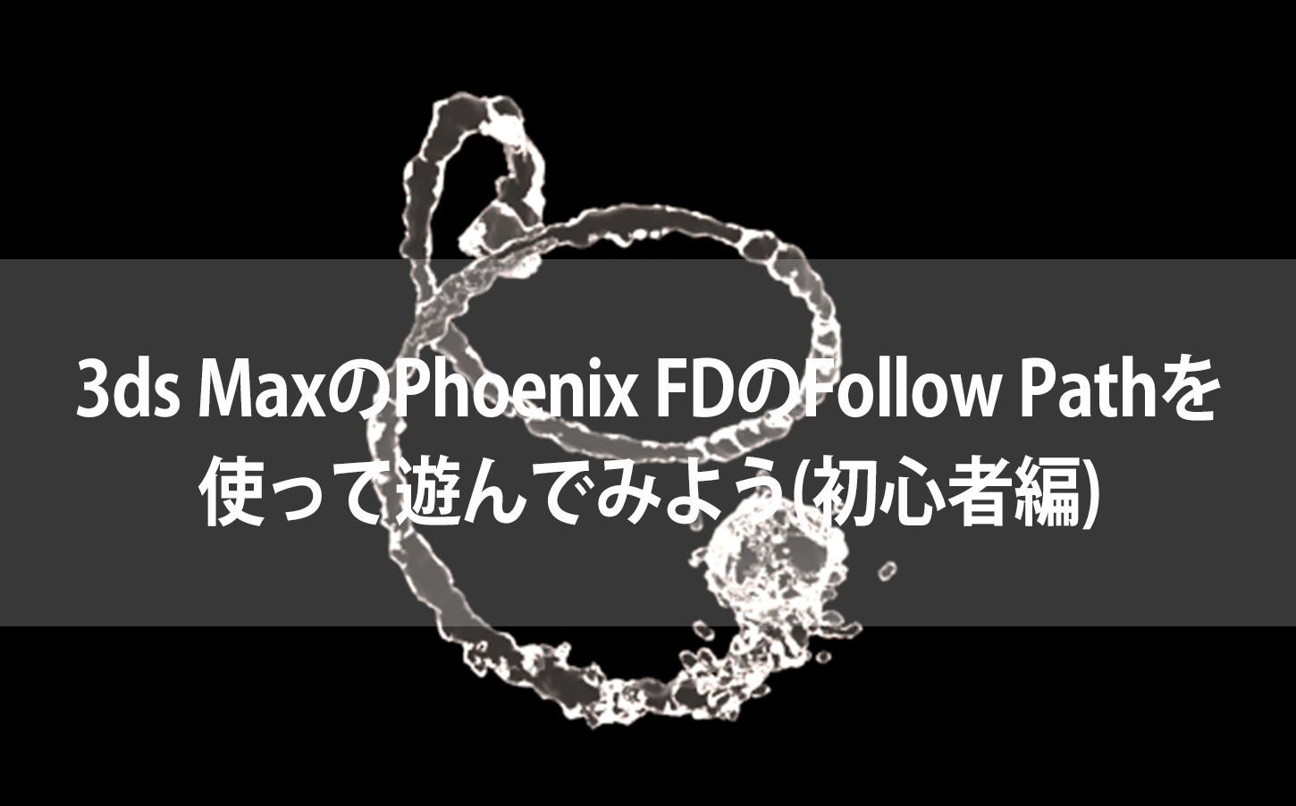 3ds MaxのPhoenix FDのFollow Pathを使って遊んでみよう(初心者編)