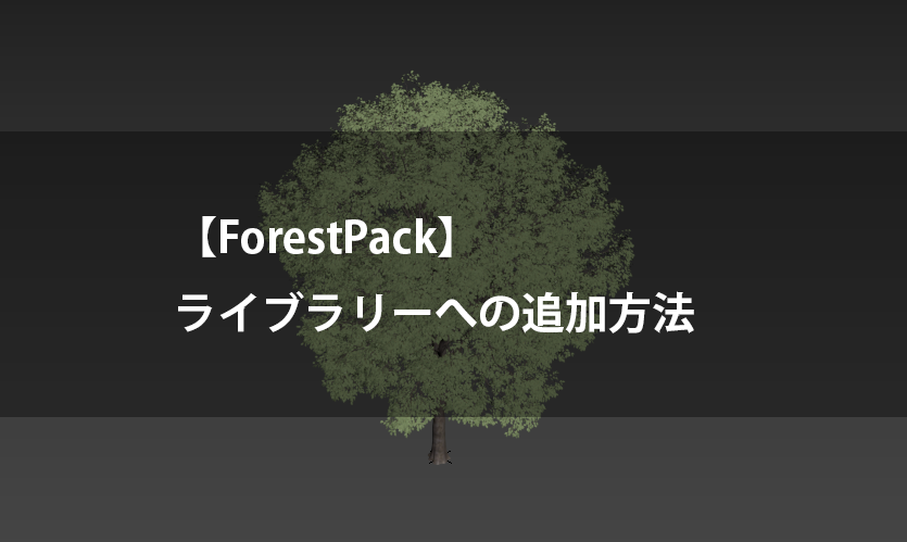 【ForestPack】オブジェクトをライブラリに追加する方法