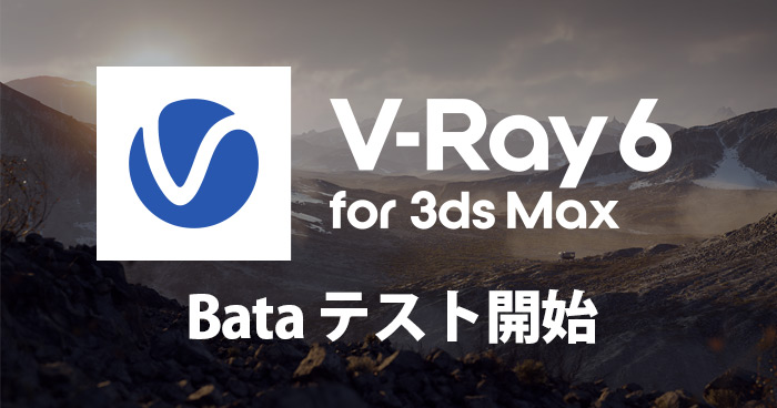 V-Ray 6 for 3ds Maxのパブリックベータテスト開始