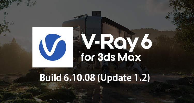 V-Ray 6, for 3dsMax Build 6.10.08 (Update 1.2) リリース
