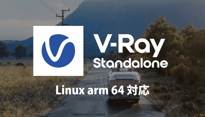 V-Ray 6, Update 2.2 のスタンドアロンがリリース。Linux ARM 64をサポート