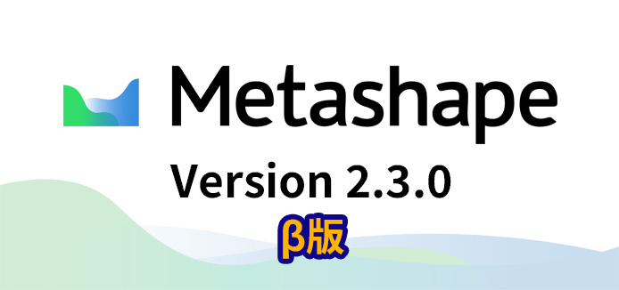 Agisoft Metashape Version 2.3.0 ベータ版公開中