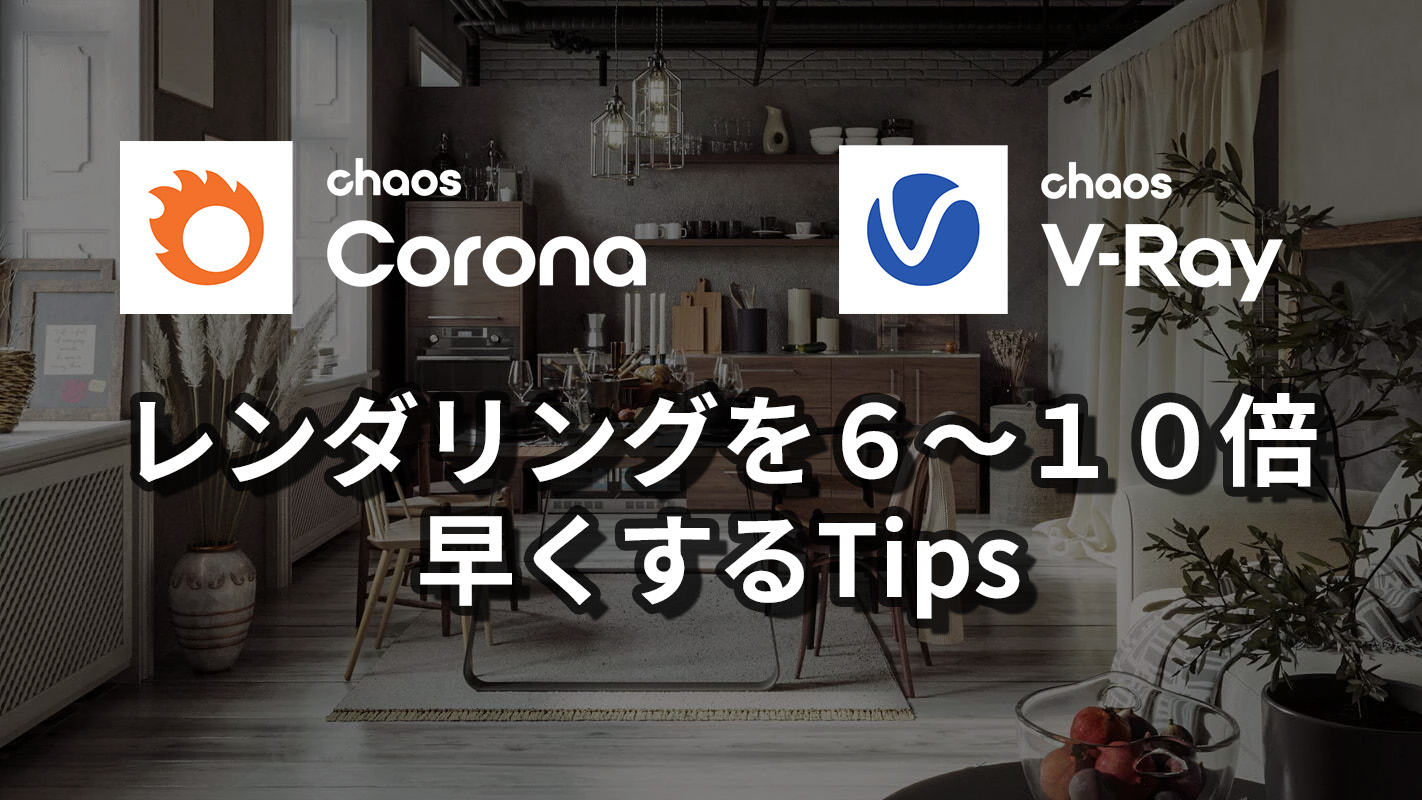 V-Ray, Coronaレンダリングを６～１０倍早くするTips
